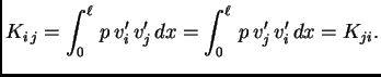$\displaystyle K_{i\,j} = \int_0^{\ell}\,p\,v'_i\,v'_j\,dx = \int_0^{\ell}\,p\,v'_j\,v'_i\,dx = K_{ji}.$