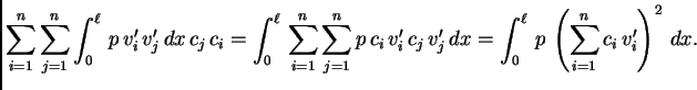 $\displaystyle \sum_{i=1}^n \sum_{j=1}^n \int_0^{\ell}\,
p\,v'_i\,v'_j\,dx\,c_j\...
...\,c_j\,v'_j\,dx = \int_0^{\ell}\,p\,\left(\sum_{i=1}^n
c_i\,v'_i\right)^2\,dx.$