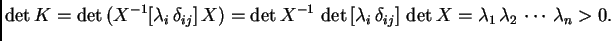 $\displaystyle \det{}K = \det{}(X^{-1}[\lambda{}_i\,\delta_{ij}]\,X) =
\det{}X^...
...\,\delta_{ij}]\,\det{}X =
\lambda{}_1\,\lambda{}_2\,\cdots{}\,\lambda{}_n > 0.$