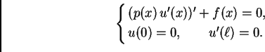\begin{displaymath}
% latex2html id marker 40967
\begin{cases}
(p(x)\,u'(x))' +f(x) = 0,& \\
u(0) = 0,\qquad u'(\ell{}) = 0.&
\end{cases}\end{displaymath}