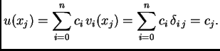 $\displaystyle u(x_j) = \sum_{i=0}^{n} c_i\,v_i(x_j) = \sum_{i=0}^{n} c_i\,\delta_{i\,j} = c_j.$