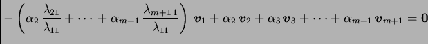 $\displaystyle -\left(\alpha{}_2\,\frac{\lambda_{21}}{\lambda_{11}} + \cdots{} +...
...,\boldsymbol{v}_3 +
\cdots + \alpha{}_{m+1}\,\boldsymbol{v}_{m+1} = \textbf{0}$