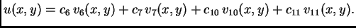 $\displaystyle u(x,y) = c_6\,v_6(x,y) + c_7\,v_7(x,y) + c_{10}\,v_{10}(x,y) +
c_{11}\,v_{11}(x,y).$