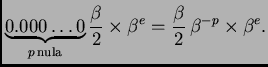 $\displaystyle \underbrace{0.000\ldots{}0}_{p\,\text{nula}}\frac{\beta{}}{2} \times
\beta{}^e = \frac{\beta{}}{2}\,\beta{}^{-p} \times \beta{}^e.$