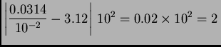 $\displaystyle \left\vert\frac{0.0314}{10^{-2}} - 3.12\right\vert\,10^{2} = 0.02 \times{}
10^2 = 2\,$