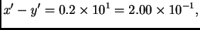 $\displaystyle x' - y' = 0.2\times{}10^1 = 2.00\times{}10^{-1},$