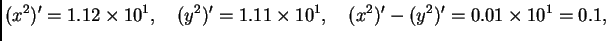 $\displaystyle (x^2)' = 1.12\times 10^1,\quad (y^2)' = 1.11\times 10^1,\quad (x^2)'-(y^2)' = 0.01\times 10^1 = 0.1,$
