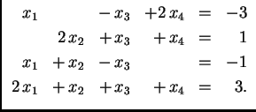% latex2html id marker 31147
$\displaystyle \begin{array}{rrrrrr}
x_1 & & -\,x_...
...-\,x_3 & & = & -1 \\
2\,x_1 & +\,x_2 & +\,x_3 & +\,x_4 & = & 3.
\end{array} $