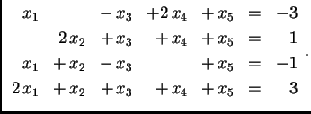 % latex2html id marker 31174
$\displaystyle \begin{array}{rrrrrrr}
x_1 & & -\,x...
... & = & -1 \\
2\,x_1 & +\,x_2 & +\,x_3 & +\,x_4 & +\,x_5 & = & 3
\end{array}.$