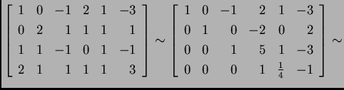 % latex2html id marker 31447
$\displaystyle \left[ \begin{array}{rrrrrr}
1 & 0 ...
... & 1 & 5 & 1 & -3 \\
0 & 0 & 0 & 1 &\frac{1}{4} & -1
\end{array} \right]\sim$