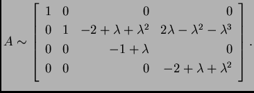 % latex2html id marker 31470
$\displaystyle A \sim \left[\begin{array}{rrrr}
1 ...
...& -1+\lambda & 0 \\
0 & 0 & 0 & -2+\lambda+\lambda^2 \\
\end{array}\right].$