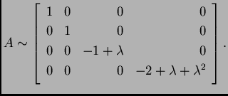 % latex2html id marker 31472
$\displaystyle A \sim \left[\begin{array}{rrrr}
1 ...
...& -1+\lambda & 0 \\
0 & 0 & 0 & -2+\lambda+\lambda^2 \\
\end{array}\right].$