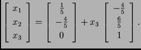 % latex2html id marker 31781
$\displaystyle \left[
\begin{array}{c}
x_1 \\  x_...
...eft[
\begin{array}{c}
-\frac{4}{5} \\  \frac{6}{5} \\  1
\end{array}\right].$