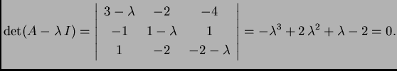 % latex2html id marker 32023
$\displaystyle \det(A-\lambda\, I)=\left\vert\begin...
... & -2 & -2-\lambda
\end{array}\right\vert=-\lambda^3+2\,\lambda^2+\lambda-2=0.$