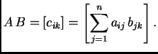 $\displaystyle A\,B=\left[c_{ik}\right]= \left[\sum_{j=1}^{n}
a_{ij}\,b_{jk}\right].$