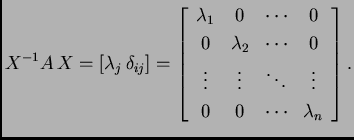 % latex2html id marker 32248
$\displaystyle X^{-1}A\,X=[\lambda_j\,
\delta_{ij}...
...& \vdots & \ddots & \vdots \\
0 & 0 & \cdots & \lambda_n
\end{array}\right].$