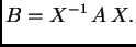$\displaystyle B= X^{-1}\,A\,X.$