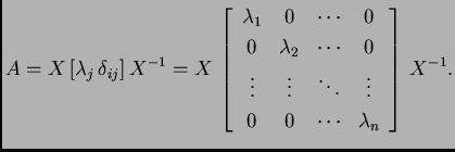 % latex2html id marker 32395
$\displaystyle A=X\,[\lambda_j\,
\delta_{ij}]\,X^{...
... & \ddots & \vdots \\
0 & 0 & \cdots & \lambda_n
\end{array}\right]\,X^{-1}.$
