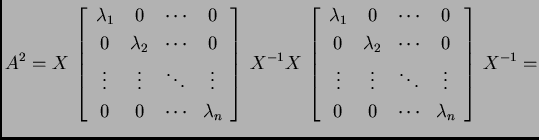 % latex2html id marker 32397
$\displaystyle A^2=X\,\left[\begin{array}{cccc}
\l...
... & \ddots & \vdots \\
0 & 0 & \cdots & \lambda_n
\end{array}\right]\,X^{-1}=$