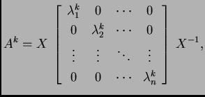 % latex2html id marker 32401
$\displaystyle A^k=
X\,\left[\begin{array}{cccc}
...
... \ddots & \vdots \\
0 & 0 & \cdots & \lambda_n^k
\end{array}\right]\,X^{-1},$