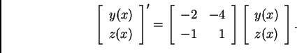 \begin{displaymath}
% latex2html id marker 33055
\left[
\begin{array}{c}
y(x)...
...ft[ \begin{array}{c}
y(x) \\
z(x)
\end{array}
\right].\end{displaymath}