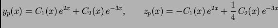 $\displaystyle y_p(x)=C_1(x)\,e^{2x}+C_2(x)\,e^{-3x}, \hspace{.3in}
z_p(x)=-C_1(x)\,e^{2x}+\frac{1}{4} \,C_2(x)\,e^{-3x}$
