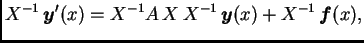 $\displaystyle X^{-1}\,\boldsymbol{y}'(x)=X^{-1}A\,X\,X^{-1}\,\boldsymbol{y}(x) + X^{-1}\,\boldsymbol{f}(x),
$