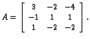 % latex2html id marker 33105
$\displaystyle A=\left[ \begin{array}{ccc}
3 & -2 & -4 \\
-1 & 1 & 1 \\
1 & -2 & -2
\end{array} \right].$