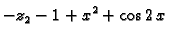 $\displaystyle -z_2 -1 + x^2 + \cos 2\,x$