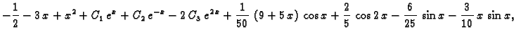 $\displaystyle -{\frac{1}{2}} - 3\,x + x^2 + C_1\,e^x + {C_2\,e^{-x}} -
2\,C_3\,...
...
{\frac{2}{5}\,\cos 2\,x} - {\frac{6}{25}\,\sin x} -
{\frac{3}{10}\,x\,\sin x},$