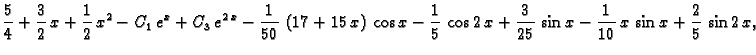 $\displaystyle \frac{5}{4} + \frac{3}{2}\,x + \frac{1}{2}\,x^2 - C_1\,e^x
+ C_3\...
...2\,x + \frac{3}{25}\,\sin x -
\frac{1}{10}\,x\,\sin x + \frac{2}{5}\,\sin 2\,x,$