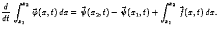 $\displaystyle \frac{d}{dt}\,\int_{x_1}^{x_2}
\vec{\,\varphi}(x,t)\,dx = \vec{\,\psi}(x_2,t)
-\vec{\,\psi}(x_1,t) + \int_{x_1}^{x_2}\vec{\,f}(x,t)\,dx.$