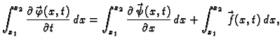 $\displaystyle \int_{x_1}^{x_2} \frac{\partial\vec{\,\varphi}(x,t)}{\partial t}\...
...partial\vec{\,\psi}(x,t)}{\partial x}\,dx +
\int_{x_1}^{x_2}\vec{\,f}(x,t)\,dx,$