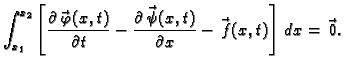 $\displaystyle \int_{x_1}^{x_2}
\left[\frac{\partial\vec{\,\varphi}(x,t)}{\parti...
...\partial\vec{\,\psi}(x,t)}{\partial x} - \vec{\,f}(x,t)\right]\,dx =
\vec{\,0}.$