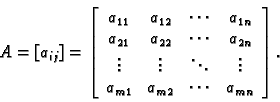 \begin{displaymath}
% latex2html id marker 29997
A=[a_{ij}]=\left[
\begin{array}...
...ots \\
a_{m1} & a_{m2} & \cdots & a_{mn}
\end{array}\right].\end{displaymath}