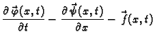 $\displaystyle \frac{\partial\vec{\,\varphi}(x,t)}{\partial t} -
\frac{\partial\vec{\,\psi}(x,t)}{\partial x} - \vec{\,f}(x,t)$