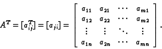 \begin{displaymath}
% latex2html id marker 30007
A^T=[a^T_{ij}]=[a_{ji}]=\left[
...
...ts \\
a_{1n} & a_{2n} & \cdots & a_{mn}
\end{array}\right].
\end{displaymath}