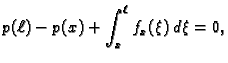 $\displaystyle p(\ell) - p(x) + \int_x^{\ell} f_x(\xi)\,d\xi = 0,$