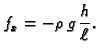 $\displaystyle f_x = -\rho\,g\,\frac{h}{\ell}.$