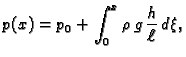 $\displaystyle p(x) = p_0 + \int_0^x \rho\,g\,\frac{h}{\ell}\,d\xi,$