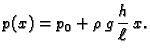 $\displaystyle p(x) = p_0 + \rho\,g\,\frac{h}{\ell}\,x.$