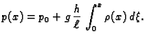 $\displaystyle p(x) = p_0 + g\,\frac{h}{\ell}\,\int_0^x \rho(x)\,d\xi.$