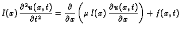 $\displaystyle I(x)\, \frac{\partial^2 u(x,t)}{\partial t^2} =
\frac{\partial}{\partial x}\left(\mu\,I(x)\,\frac{\partial
u(x,t)}{\partial x}\right) + f(x,t)$