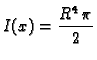 $\displaystyle I(x) = \frac{R^4\,\pi}{2}$