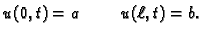 $\displaystyle u(0,t)=a\hspace{1cm}u(\ell,t)=b.$