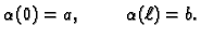 $\displaystyle \alpha{}(0) = a,\hspace{1cm}\alpha{}(\ell) = b.$