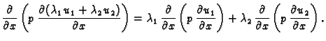 $\displaystyle \frac{\partial}{\partial
x}\left(p\,\frac{\partial (\lambda_1\,u_...
..._2\,\frac{\partial}{\partial x}\left(p\,\frac{\partial
u_2}{\partial x}\right).$