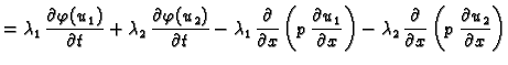 $\displaystyle =
\lambda_1\,\frac{\partial\varphi (u_1)}{\partial t} +
\lambda_2...
..._2\,\frac{\partial}{\partial x}\left(p\,\frac{\partial
u_2}{\partial x}\right)$