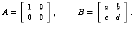 % latex2html id marker 30054
$\displaystyle A=\left[\begin{array}{cc}
1 & 0 \\  ...
...ght],\hspace{1cm}B=\left[\begin{array}{cc}
a & b \\
c & d
\end{array}\right].$