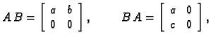 % latex2html id marker 30056
$\displaystyle A\,B=\left[\begin{array}{cc}
a & b \...
...],\hspace{1cm}B\,A=\left[\begin{array}{cc}
a & 0 \\
c & 0
\end{array}\right],$